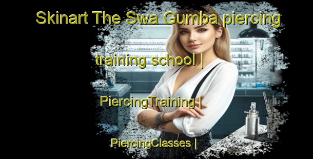 Skinart The Swa Gumba piercing training school | PiercingTraining | PiercingClasses | SkinartTraining-the Democratic Republic of the Congo